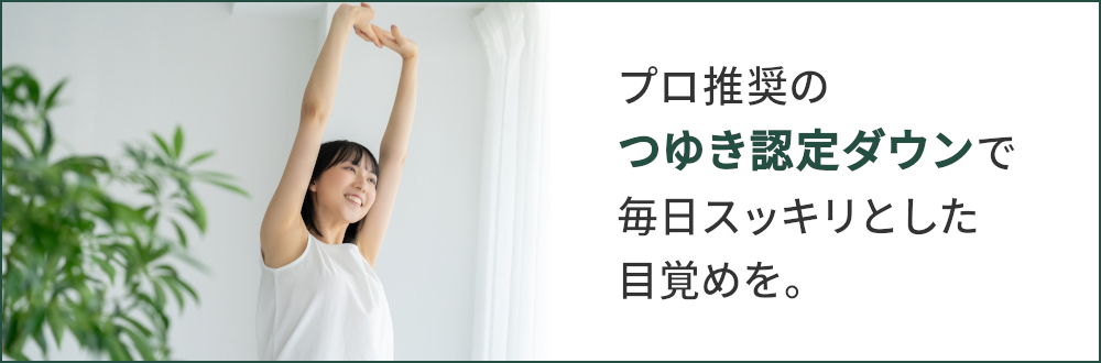 プロ推奨の「つゆき認定ダウン」で毎日スッキリとした目覚めを